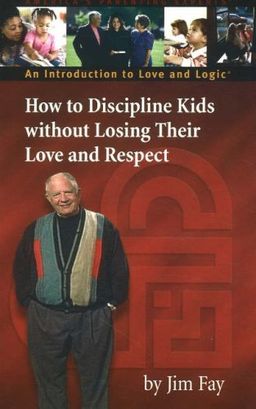 How to Discipline Kids Without Losing Their Love and Respect: An Introduction to Love and Logic - Jim Fay How to Discipline Kids Without Losing Their Love and Respect: An Introduction to Love and Logic - Jim Fay
