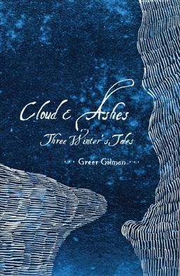 Cloud & Ashes: Three Winter's Tales - Greer Gilman Cloud & Ashes: Three Winter's Tales - Greer Gilman