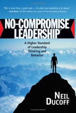 No-Compromise Leadership: A Higher Standard of Leadership Thinking and Behavior - Neil Ducoff No-Compromise Leadership: A Higher Standard of Leadership Thinking and Behavior - Neil Ducoff