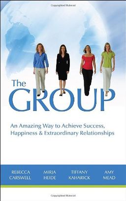 The GROUP: An Amazing Way to Achieve Success, Happiness & Extraordinary Relationships - Rebecca Carswell The GROUP: An Amazing Way to Achieve Success, Happiness & Extraordinary Relationships - Rebecca Carswell