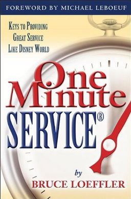 One Minute Service: Keys to Providing Great Service Like Disney World - Bruce Loeffler One Minute Service: Keys to Providing Great Service Like Disney World - Bruce Loeffler