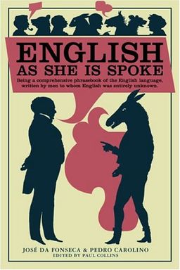 English as She Is Spoke: Being a Comprehensive Phrasebook of the English Language, Written by Men to Whom English was Entirely Unknown (Collins Library) - Jose da Fonseca