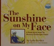 The Sunshine on My Face: A Read-Aloud Book for Memory-Challenged Adults - Lydia Burdick The Sunshine on My Face: A Read-Aloud Book for Memory-Challenged Adults - Lydia Burdick