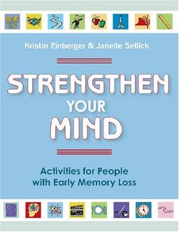 Strengthen Your Mind: Activities for People With Early Memory Loss - Kristin Einberger Strengthen Your Mind: Activities for People With Early Memory Loss - Kristin Einberger