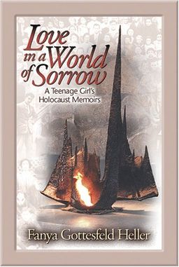 Love In A World Of Sorrow: A Teenage Girl's Holocaust Memoirs - Fanya Gottesfeld Heller