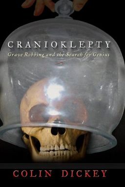 Cranioklepty: Grave Robbing and the Search for Genius - Colin Dickey