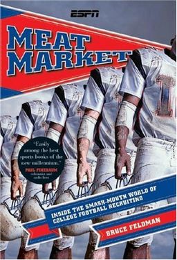 Meat Market: Inside the Smash-Mouth World of College Football Recruiting - Bruce Feldman Meat Market: Inside the Smash-Mouth World of College Football Recruiting - Bruce Feldman