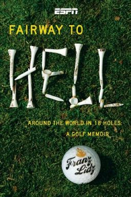Fairway to Hell: Around the World in 18 Holes - Franz Lidz Fairway to Hell: Around the World in 18 Holes - Franz Lidz