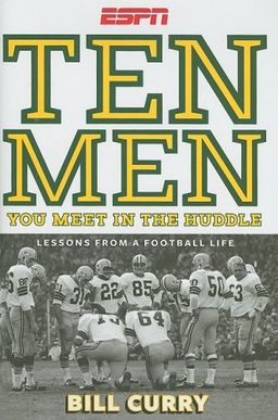 Ten Men You Meet in the Huddle: LESSONS FROM A FOOTBALL LIFE - Bill Curry Ten Men You Meet in the Huddle: LESSONS FROM A FOOTBALL LIFE - Bill Curry