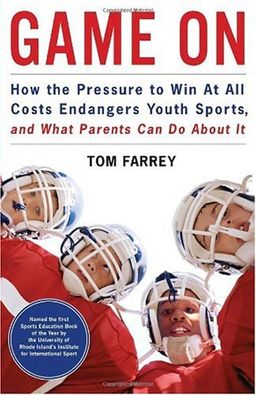Game On: How the Pressure to Win at All Costs Endangers Youth Sports and What Parents Can Do About It - Tom Farrey Game On: How the Pressure to Win at All Costs Endangers Youth Sports and What Parents Can Do About It - Tom Farrey