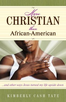 More Christian than African-American: and other ways Jesus turned my life upside down / Kimberly Cash Tate More Christian than African-American: and other ways Jesus turned my life upside down / Kimberly Cash Tate