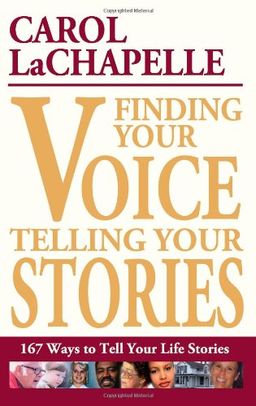 Finding Your Voice, Telling Your Stories: 167 Ways to Tell Your Life Stories - Carol LaChapelle Finding Your Voice, Telling Your Stories: 167 Ways to Tell Your Life Stories - Carol LaChapelle