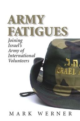 Army Fatigues: Joining Israel's Army of International Volunteers - Mark Werner