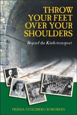 Throw Your Feet Over Your Shoulders: Beyond the Kindertransport - Frieda Stolzberg Korobkin