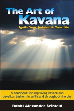 The Art of Kavana: How to Ignite Your Judaism and Your Life - Alexander Seinfeld
