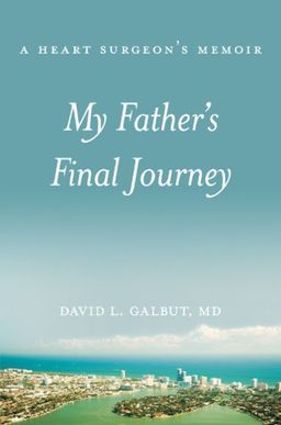 My Father's Final Journey: A Heart Surgeon's Memoir - David L., M.D. Galbut