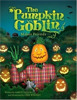 The Pumpkin Goblin Makes Friends - Aaron Taylor The Pumpkin Goblin Makes Friends - Aaron Taylor