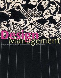 Design Management: Managing Design Strategy, Process and Implementation (Required Reading Range) - Kathryn Best