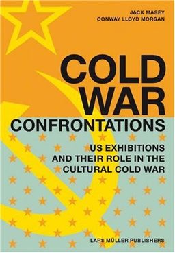 Cold War Confrontations: US Exhibitions and their Role in the Cultural Cold War - Jack Masey Cold War Confrontations: US Exhibitions and their Role in the Cultural Cold War - Jack Masey