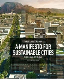 Albert Speer & Partners: A Manifesto for Sustainable Cities Â– Think Local, Act Global - Jeremy Gaines