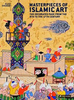 Masterpieces of Islamic Art: The Decorated Page from the 8th Century to the 17th Century - Oleg Grabar