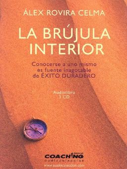 La Brujula Interior/ the Interior Compass: Conocerse a Uno Mismo Es Fuente Inagotable De Exito Duradero (Jorge Lis Coaching) (Spanish Edition) - Alex Rovira Celma