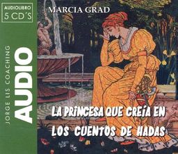 La princesa que creia en los cuentos de hadas/ The Pricess Who Believed in Fairy Tales (Jorge Lis Coaching) (Spanish Edition) - Marcia Grad