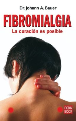 Fibromialgia: La curacion es posible (Spanish Edition) - Dr. Johann A. Bauer Fibromialgia: La curacion es posible (Spanish Edition) - Dr. Johann A. Bauer