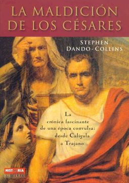 La maldicion de los Cesares: La cronica fascinante de una epoca convulsa: Desde Caligula a Trajano (Historia Enigmas) (Spanish Edition) - Stephen Dando-Collins La maldicion de los Cesares: La cronica fascinante de una epoca convulsa: Desde Caligula a Trajano (Historia Enigmas) (Spanish Edition) - Stephen Dando-Collins