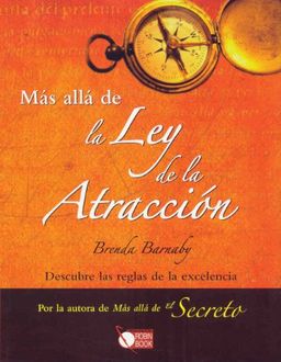 Mas alla de la Ley de la Atraccion: Descubre las reglas de la excelencia (Spanish Edition) / Brenda Barnaby Mas alla de la Ley de la Atraccion: Descubre las reglas de la excelencia (Spanish Edition) / Brenda Barnaby