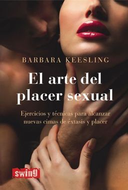El arte del placer sexual: Ejercicios y tecnicas para alcanzar nuevas cimas de extasis y placer (Spanish Edition) - Barbara Keesling El arte del placer sexual: Ejercicios y tecnicas para alcanzar nuevas cimas de extasis y placer (Spanish Edition) - Barbara Keesling