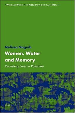 Women, Water and Memory (Women and Gender, the Middle East and the Islamic World) - Naguib