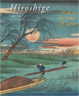 Hiroshige, Shaping the Image of Japan / Chris Uhlenbeck & Marije Jansen