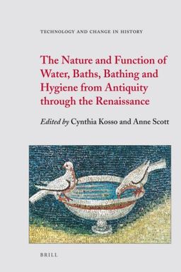 The Nature and Function of Water, Baths, Bathing and Hygiene from Antiquity through the Renaissance (Technology and Change in History) - Cynthia Kosso