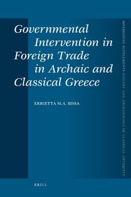 Governmental Intervention in Foreign Trade in Archaic and Classical Greece (Mnemosyne Supplements; History and Archaeology of Classical Antiquity) - Errietta M.A. Bissa