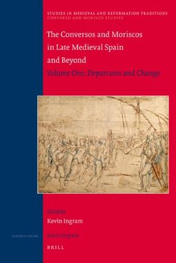 Conversos and Moriscos in Late Medieval Spain and Beyond, Volume 1 Volume One: Departures and Change (Studies in Medieval and Reformation Traditions) - Kevin Ingram