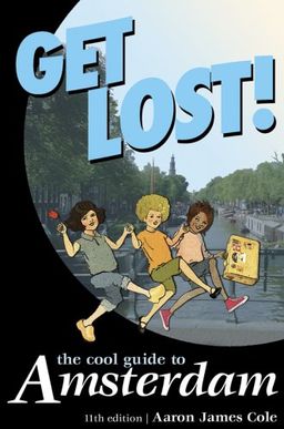 Get Lost!: The Cool Guide to Amsterdam (Get Lost: The Cool Guide to Amsterdam) / Aaron James Cole Get Lost!: The Cool Guide to Amsterdam (Get Lost: The Cool Guide to Amsterdam) / Aaron James Cole