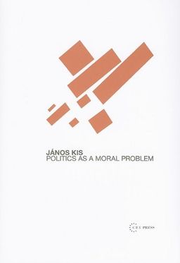 Politics as a Moral Problem - Janos Kis Politics as a Moral Problem - Janos Kis