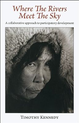 Where the Rivers Meet the Sky: A Collaborative Approach to Participatory Development (Communication for Development and Social Change) - Timothy Kennedy Where the Rivers Meet the Sky: A Collaborative Approach to Participatory Development (Communication for Development and Social Change) - Timothy Kennedy