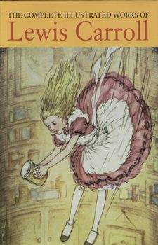 The complete illustrated works of lewis carroll /  The complete illustrated works of lewis carroll /