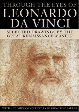 Through the Eyes of Leonardo da Vinci: Selected Drawings by the Great Renaissance Master / Barrington Barber Through the Eyes of Leonardo da Vinci: Selected Drawings by the Great Renaissance Master / Barrington Barber