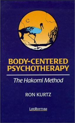 Body-Centered Psychotherapy: The Hakomi Method: The Integrated Use of Mindfulness, Nonviolence and the Body / Ron Kurtz