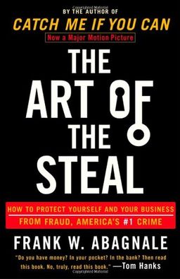 The Art of the Steal: How to Protect Yourself and Your Business from Fraud, America's #1 Crime / Frank W. Abagnale