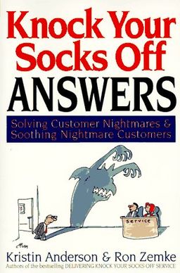 Knock Your Socks Off Answers: Solving Customer Nightmares and Soothing Nightmare Customers (Knock Your Socks Off Series) / Kristin Anderson Knock Your Socks Off Answers: Solving Customer Nightmares and Soothing Nightmare Customers (Knock Your Socks Off Series) / Kristin Anderson
