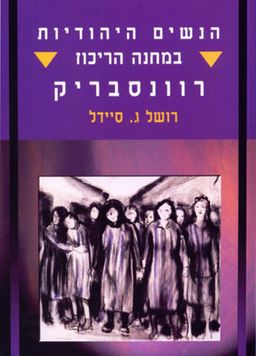 הנשים היהודיות במחנה הריכוז רוונסבריק  / רושל ג. סיידל