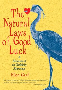 The Natural Laws of Good Luck: A Memoir of an Unlikely Marriage <g:plusone href="http://www.books-by-isbn.com/1-59030/1590306910-The-Natural-Laws-of-Good-Luck-A-Memoir-of-an-Unlikely-Marriage-1-59030-691-0.html" count="false"></g:plusone> / Ellen Graf
