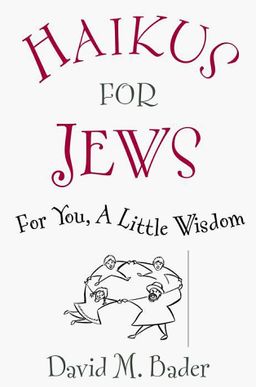 Haikus for Jews: For You, a Little Wisdom <g:plusone href="http://www.books-by-isbn.com/0-609/060960502X-Haikus-for-Jews-For-You-a-Little-Wisdom-0-609-60502-X.html" count="false"></g:plusone> / David M. Bader