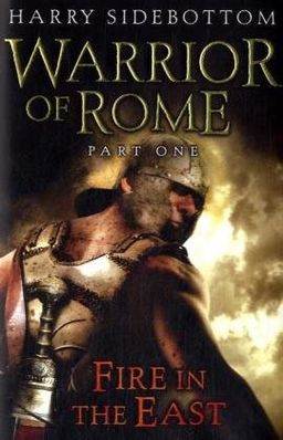 Fire in the East: Warrior of Rome - Warrior of Rome #1 / Harry Sidebottom