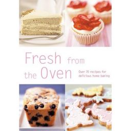 Fresh from the Oven - Over 70 Recipes for Delicious Home Baking / 