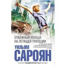 Отважный Юноша На Летящей Трапеции / Уильям Сароян Отважный Юноша На Летящей Трапеции / Уильям Сароян